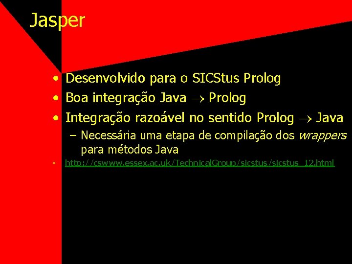 Jasper • Desenvolvido para o SICStus Prolog • Boa integração Java Prolog • Integração