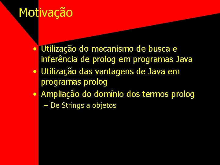 Motivação • Utilização do mecanismo de busca e inferência de prolog em programas Java