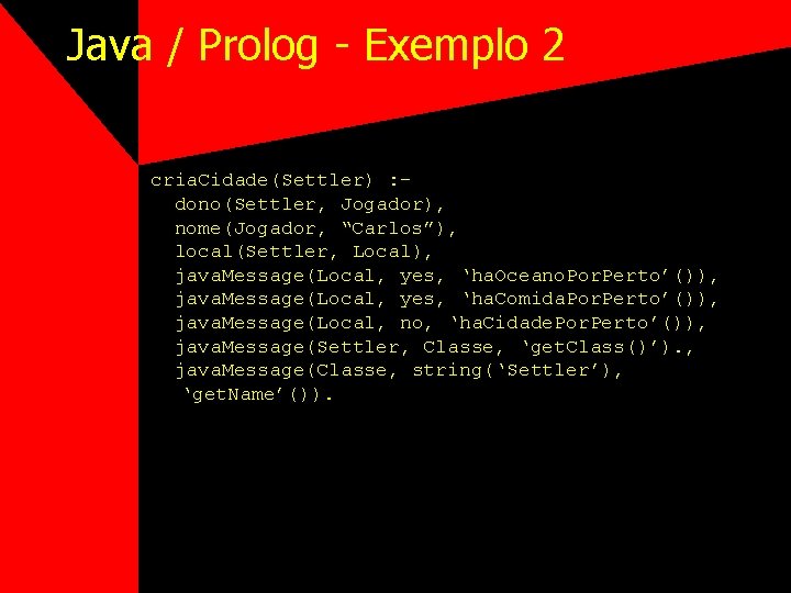 Java / Prolog - Exemplo 2 cria. Cidade(Settler) : dono(Settler, Jogador), nome(Jogador, “Carlos”), local(Settler,