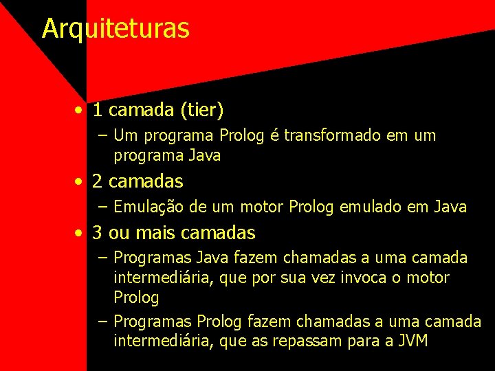 Arquiteturas • 1 camada (tier) – Um programa Prolog é transformado em um programa