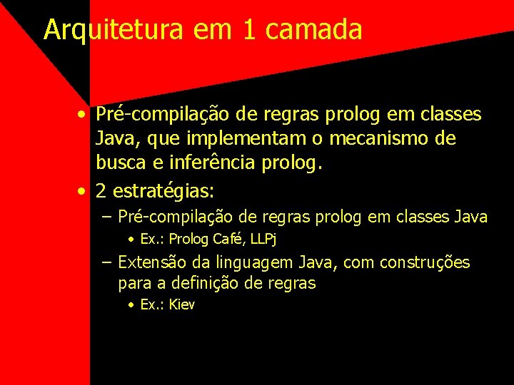 Arquitetura em 1 camada • Pré-compilação de regras prolog em classes Java, que implementam