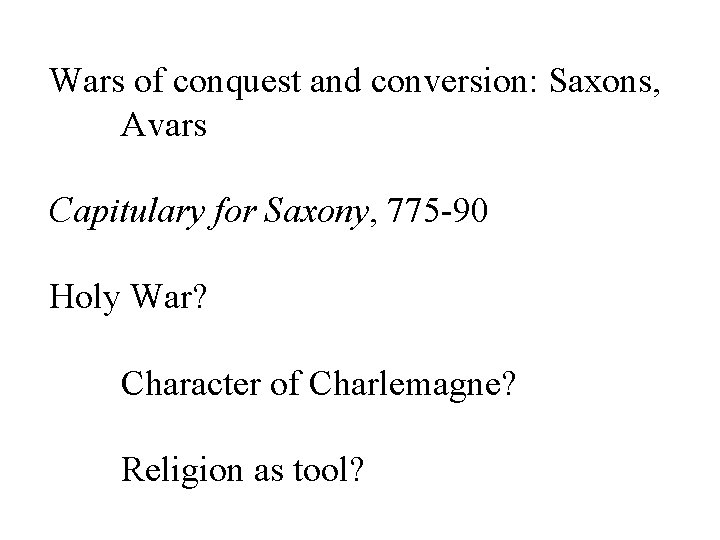 Wars of conquest and conversion: Saxons, Avars Capitulary for Saxony, 775 -90 Holy War?