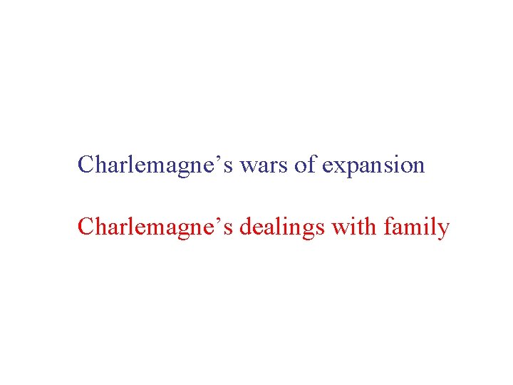 Charlemagne’s wars of expansion Charlemagne’s dealings with family 