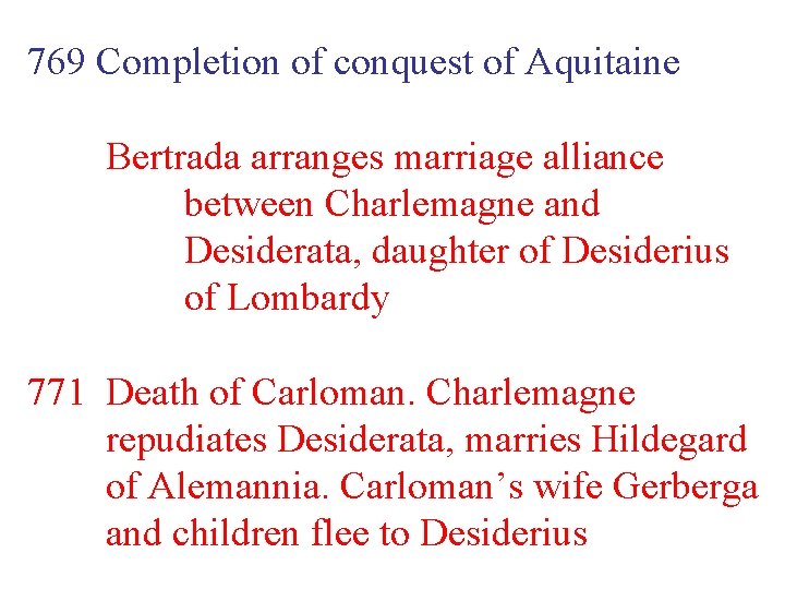 769 Completion of conquest of Aquitaine Bertrada arranges marriage alliance between Charlemagne and Desiderata,