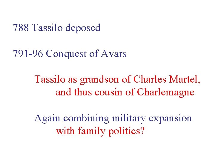 788 Tassilo deposed 791 -96 Conquest of Avars Tassilo as grandson of Charles Martel,
