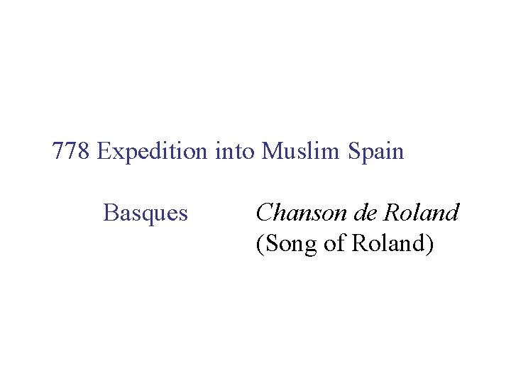 778 Expedition into Muslim Spain Basques Chanson de Roland (Song of Roland) 