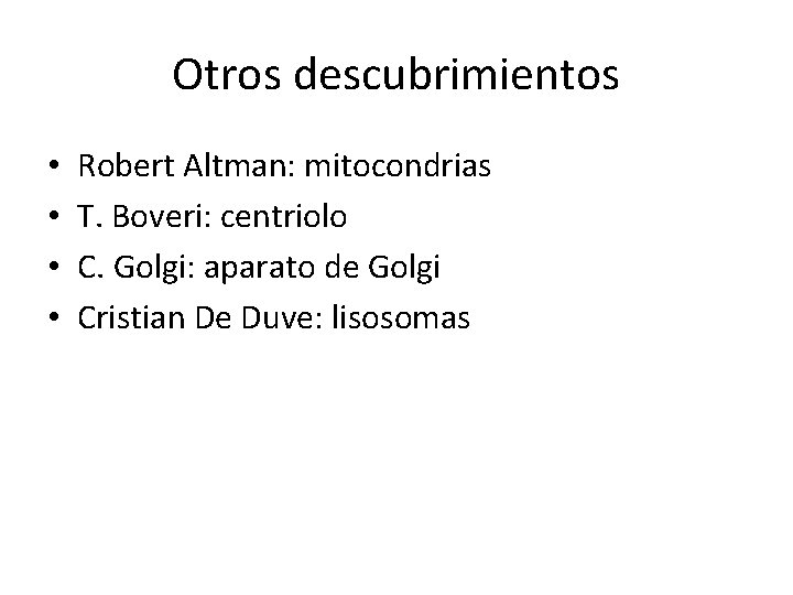 Otros descubrimientos • • Robert Altman: mitocondrias T. Boveri: centriolo C. Golgi: aparato de