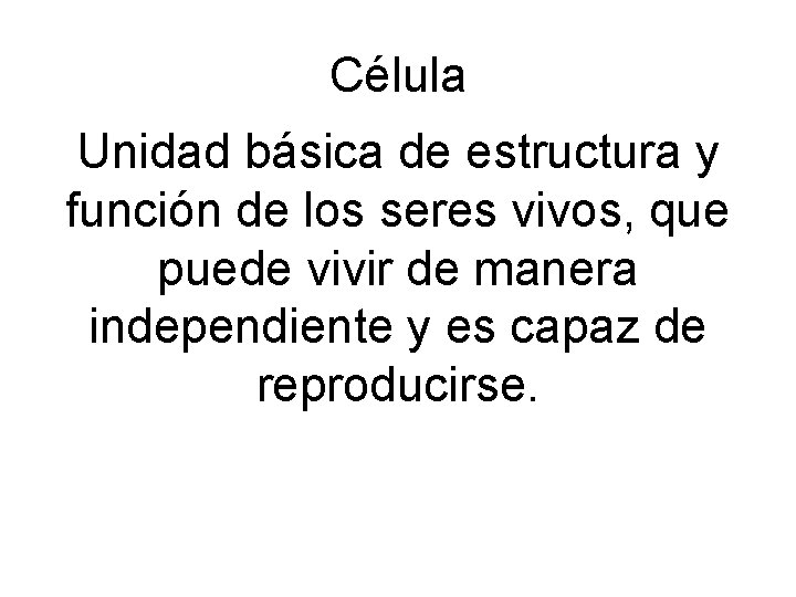 Célula Unidad básica de estructura y función de los seres vivos, que puede vivir