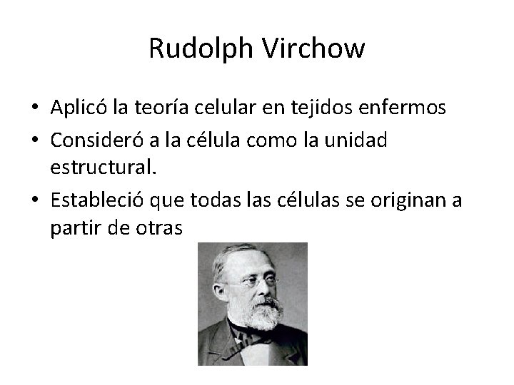 Rudolph Virchow • Aplicó la teoría celular en tejidos enfermos • Consideró a la