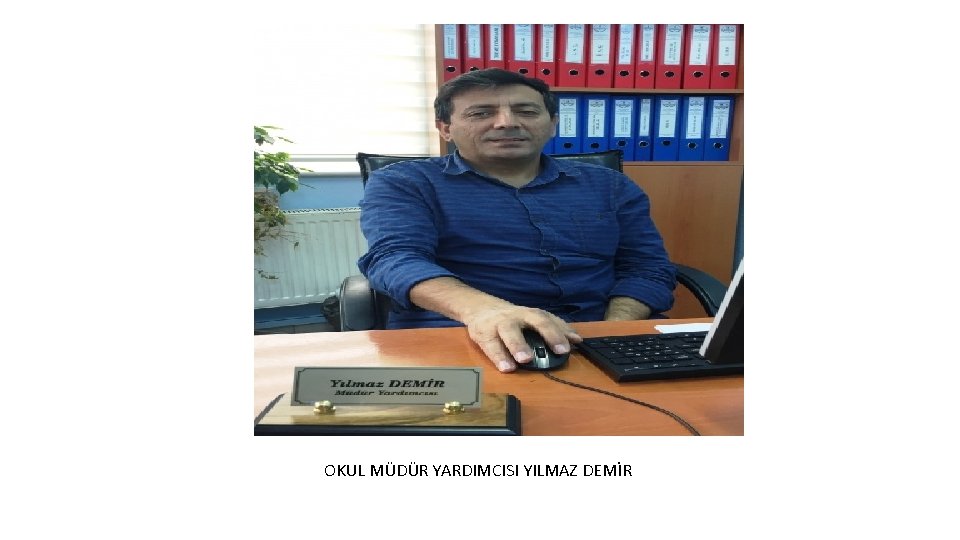 OKUL MÜDÜR YARDIMCISI YILMAZ DEMİR 