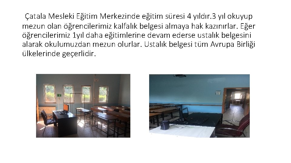 Çatala Mesleki Eğitim Merkezinde eğitim süresi 4 yıldır. 3 yıl okuyup mezun olan öğrencilerimiz
