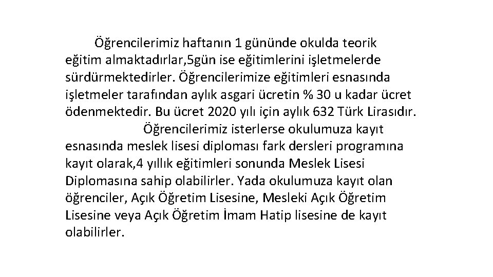 Öğrencilerimiz haftanın 1 gününde okulda teorik eğitim almaktadırlar, 5 gün ise eğitimlerini işletmelerde sürdürmektedirler.