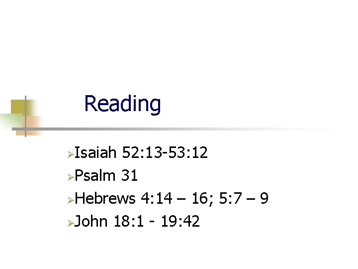 Reading Isaiah 52: 13 -53: 12 ØPsalm 31 ØHebrews 4: 14 – 16; 5: Reading Isaiah 52: 13 -53: 12 ØPsalm 31 ØHebrews 4: 14 – 16; 5: