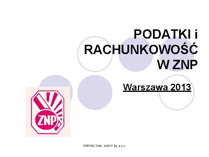 PODATKI i RACHUNKOWOŚĆ W ZNP Warszawa 2013 PERFECTUM - AUDIT Sp. z o. o.