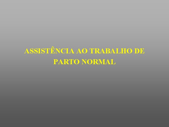 ASSISTÊNCIA AO TRABALHO DE PARTO NORMAL 