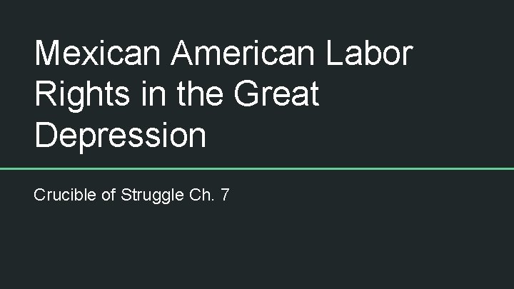 Mexican American Labor Rights in the Great Depression Crucible of Struggle Ch. 7 