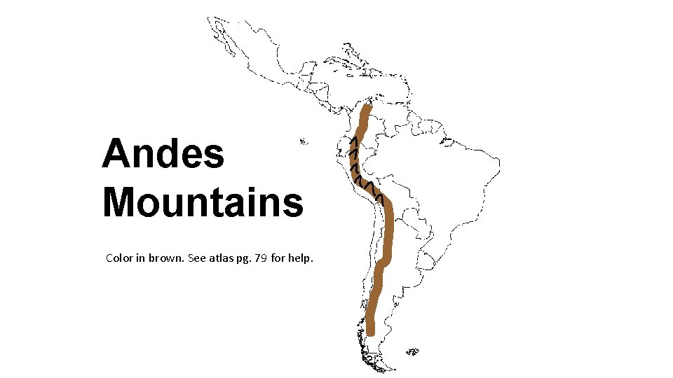 Andes Mountains Color in brown. See atlas pg. 79 for help. 