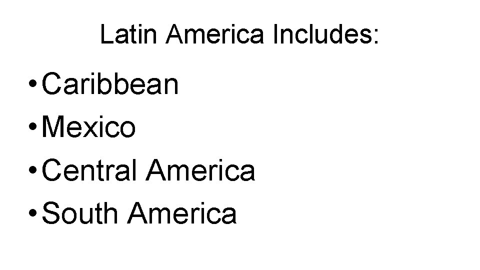 Latin America Includes: • Caribbean • Mexico • Central America • South America 