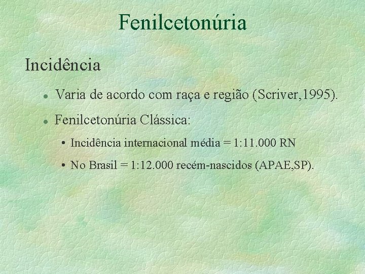 Fenilcetonúria Incidência l Varia de acordo com raça e região (Scriver, 1995). l Fenilcetonúria