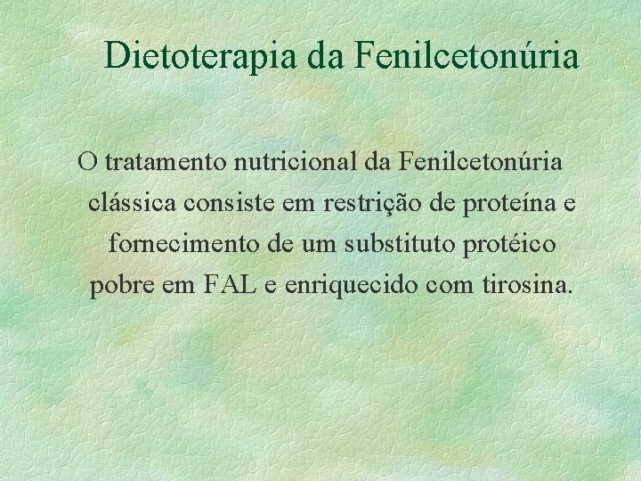 Dietoterapia da Fenilcetonúria O tratamento nutricional da Fenilcetonúria clássica consiste em restrição de proteína