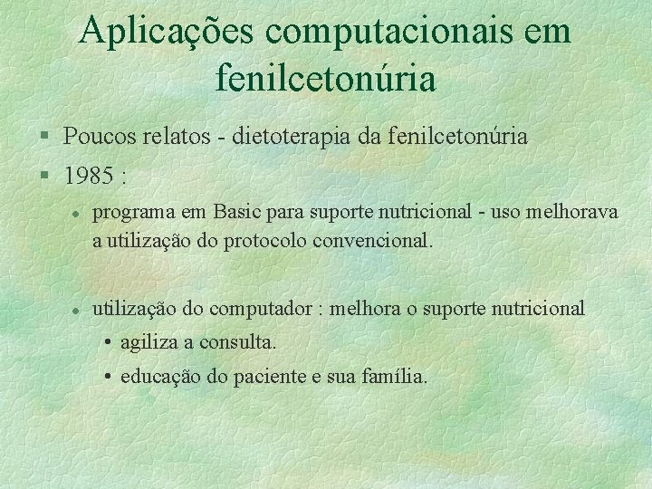 Aplicações computacionais em fenilcetonúria § Poucos relatos - dietoterapia da fenilcetonúria § 1985 :