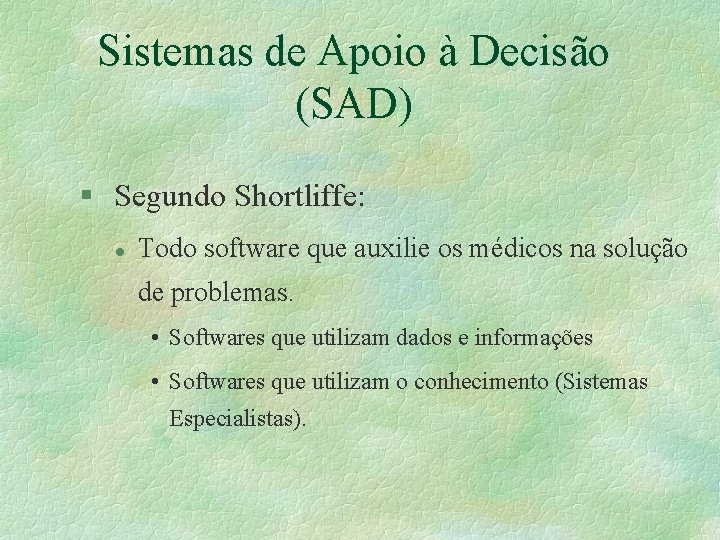 Sistemas de Apoio à Decisão (SAD) § Segundo Shortliffe: l Todo software que auxilie