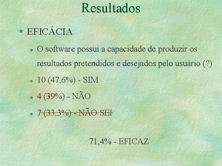 Resultados § EFICÁCIA l O software possui a capacidade de produzir os resultados pretendidos