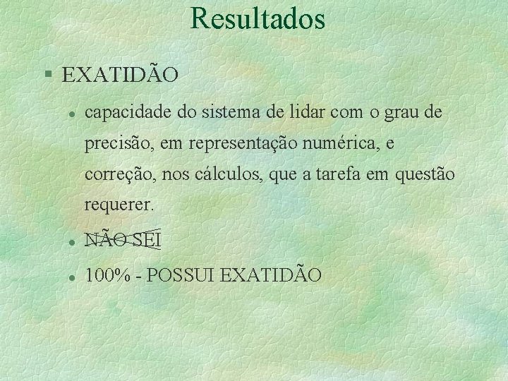 Resultados § EXATIDÃO l capacidade do sistema de lidar com o grau de precisão, Resultados § EXATIDÃO l capacidade do sistema de lidar com o grau de precisão,