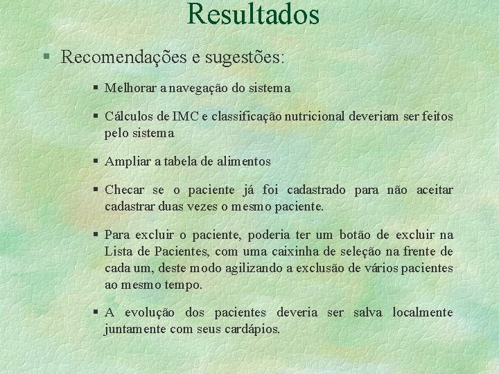 Resultados § Recomendações e sugestões: § Melhorar a navegação do sistema § Cálculos de