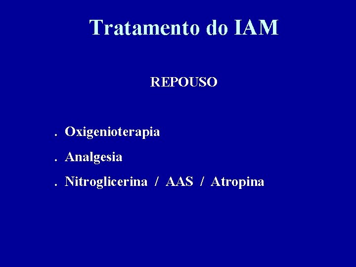 Tratamento do IAM REPOUSO. Oxigenioterapia. Analgesia. Nitroglicerina / AAS / Atropina 