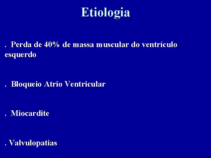 Etiologia. Perda de 40% de massa muscular do ventrículo esquerdo. Bloqueio Atrio Ventricular. Miocardite.