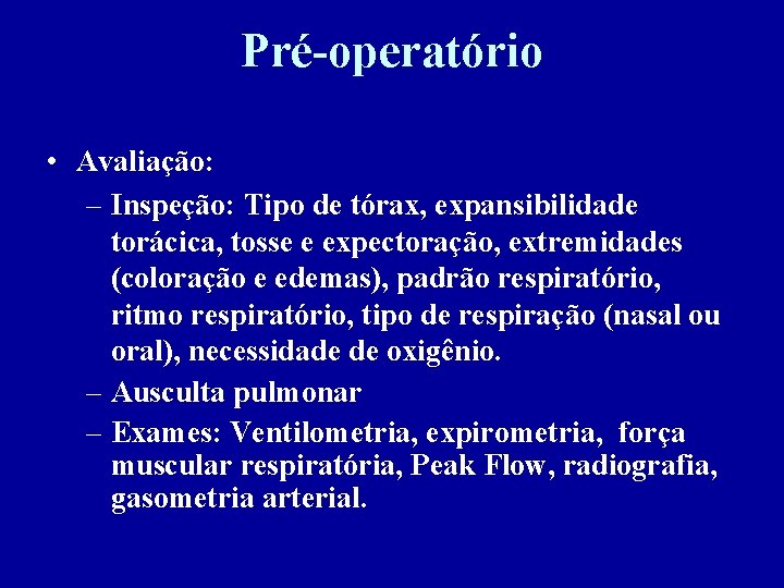 Pré-operatório • Avaliação: – Inspeção: Tipo de tórax, expansibilidade torácica, tosse e expectoração, extremidades