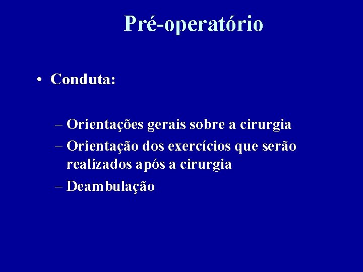 Pré-operatório • Conduta: – Orientações gerais sobre a cirurgia – Orientação dos exercícios que