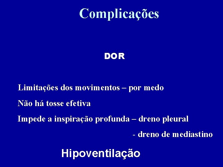 Complicações DOR Limitações dos movimentos – por medo Não há tosse efetiva Impede a