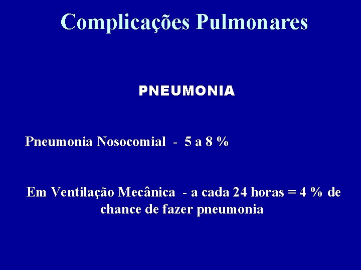 Complicações Pulmonares PNEUMONIA Pneumonia Nosocomial - 5 a 8 % Em Ventilação Mecânica -