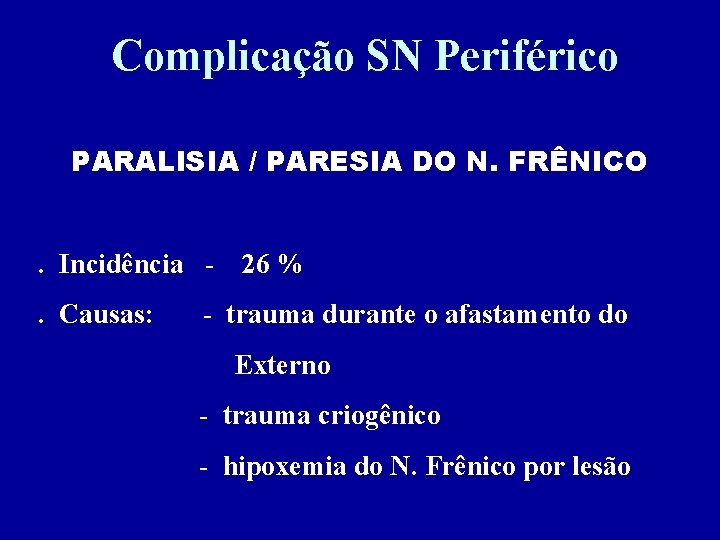 Complicação SN Periférico PARALISIA / PARESIA DO N. FRÊNICO. Incidência. Causas: 26 % -