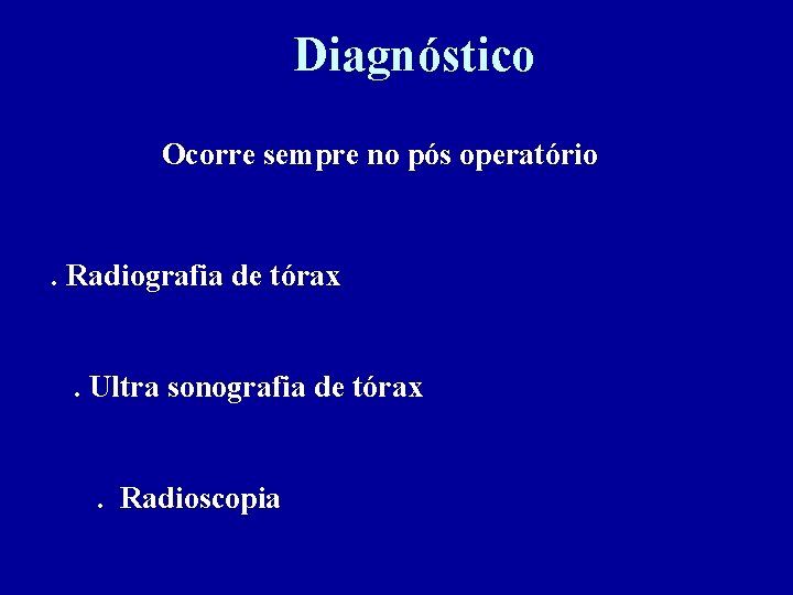  Diagnóstico Ocorre sempre no pós operatório . Radiografia de tórax. Ultra sonografia de