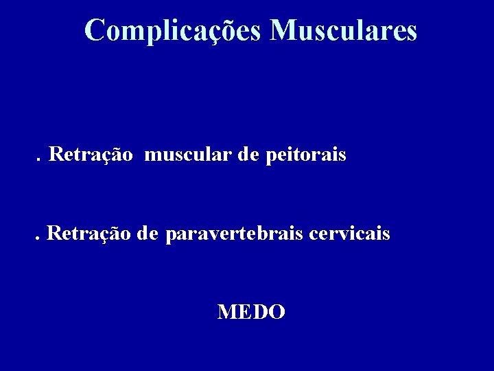 Complicações Musculares . Retração muscular de peitorais. Retração de paravertebrais cervicais MEDO 
