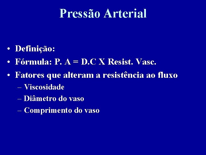 Pressão Arterial • Definição: • Fórmula: P. A = D. C X Resist. Vasc.