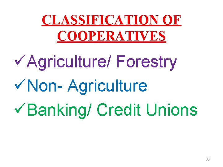 CLASSIFICATION OF COOPERATIVES üAgriculture/ Forestry üNon- Agriculture üBanking/ Credit Unions 30 