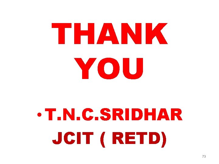 THANK YOU • T. N. C. SRIDHAR JCIT ( RETD) 73 