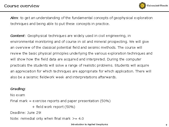 Course overview Aim: to get an understanding of the fundamental concepts of geophysical exploration