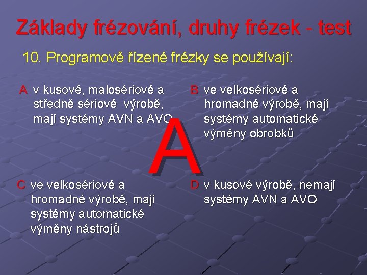 Základy frézování, druhy frézek - test 10. Programově řízené frézky se používají: A v