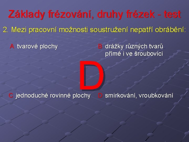 Základy frézování, druhy frézek - test 2. Mezi pracovní možnosti soustružení nepatří obrábění: A