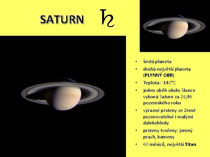 SATURN ♄ • • šestá planeta druhá největší planeta (PLYNNÝ OBR) Teplota: -140°C jeden