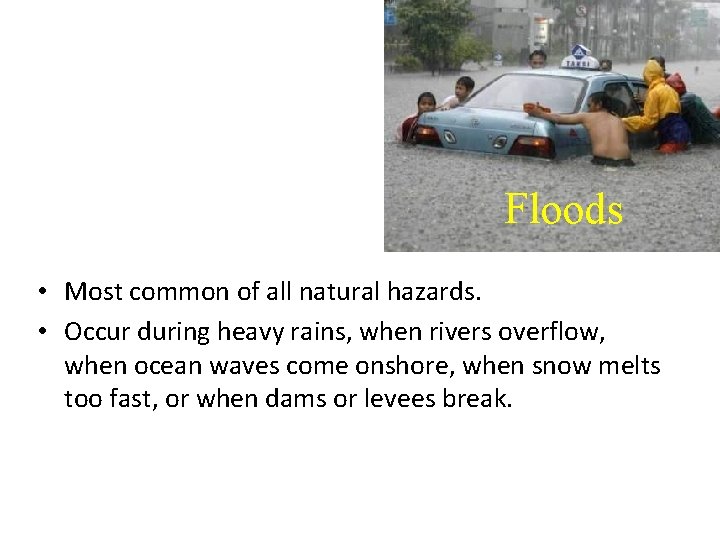 Floods • Most common of all natural hazards. • Occur during heavy rains, when