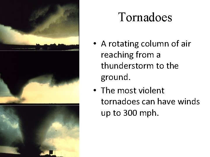 Tornadoes • A rotating column of air reaching from a thunderstorm to the ground.