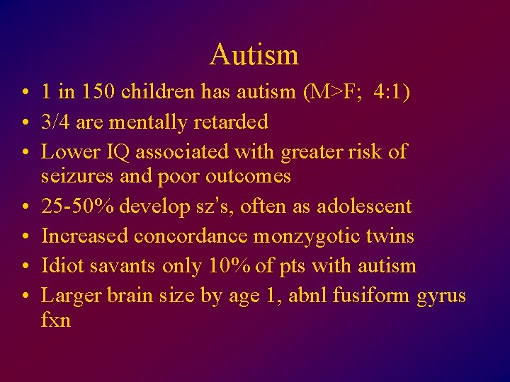 Autism • 1 in 150 children has autism (M>F; 4: 1) • 3/4 are