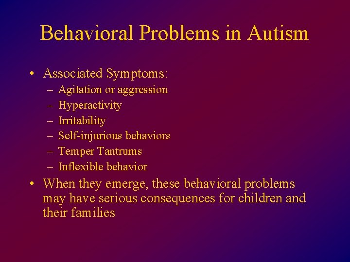 Behavioral Problems in Autism • Associated Symptoms: – – – Agitation or aggression Hyperactivity