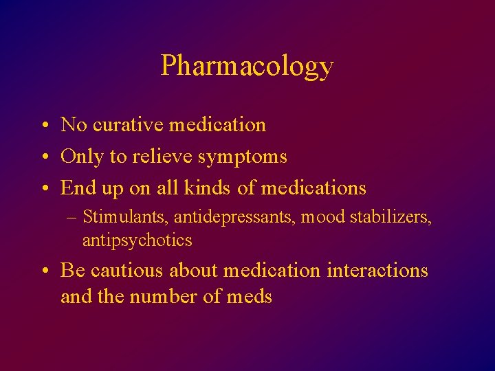 Pharmacology • No curative medication • Only to relieve symptoms • End up on
